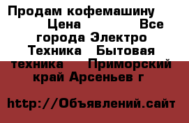 Продам кофемашину Markus, › Цена ­ 65 000 - Все города Электро-Техника » Бытовая техника   . Приморский край,Арсеньев г.